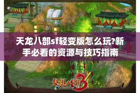 天龙八部sf轻变版怎么玩?新手必看的资源与技巧指南